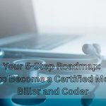Your 5-Step Roadmap: How to Become a Medical Biller and Coder